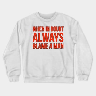 When In Doubt Always Blame A Man Crewneck Sweatshirt
